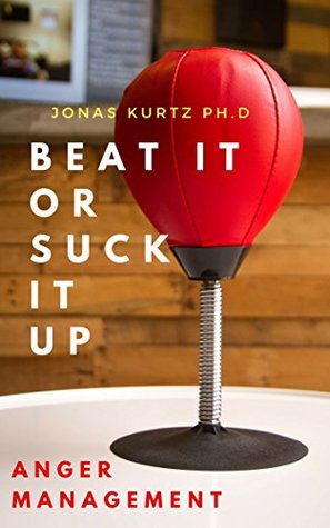 Full Download Anger Management: Beat It Or Suck It Up: Take Control of Your Rage, Stress, Anxiety, Intense Emotions - Jonas Kurtz | ePub