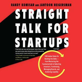 Read Straight Talk for Startups: 100 Insider Rules for Beating the Odds--From Mastering the Fundamentals to Selecting Investors, Fundraising, Managing Boards, and Achieving Liquidity - Randy Komisar | ePub