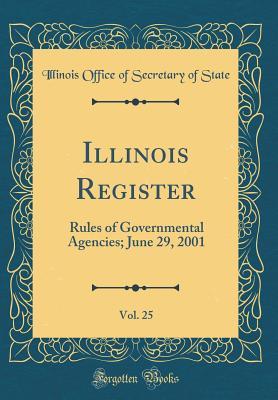 Read Online Illinois Register, Vol. 25: Rules of Governmental Agencies; June 29, 2001 (Classic Reprint) - Illinois Office of Secretary of State file in ePub