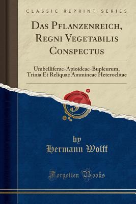 Read Das Pflanzenreich, Regni Vegetabilis Conspectus: Umbelliferae-Apioideae-Bupleurum, Trinia Et Reliquae Ammineae Heteroclitae (Classic Reprint) - Hermann Wolff | PDF