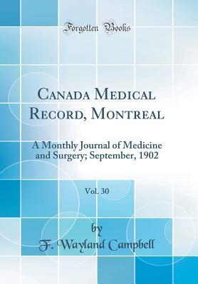 Read Online Canada Medical Record, Montreal, Vol. 30: A Monthly Journal of Medicine and Surgery; September, 1902 (Classic Reprint) - F Wayland Campbell | PDF
