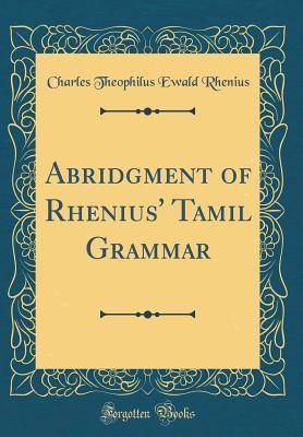 Full Download Abridgment of Rhenius' Tamil Grammar (Classic Reprint) - Charles Theophilus Ewald Rhenius file in PDF