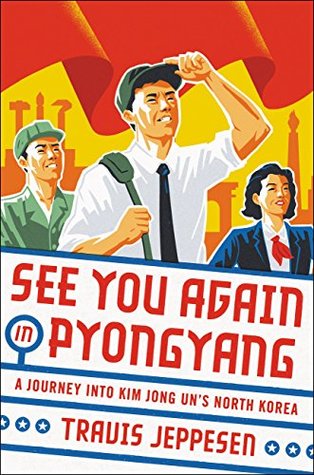 Full Download See You Again in Pyongyang: A Journey into Kim Jong Un's North Korea - Travis Jeppesen | PDF