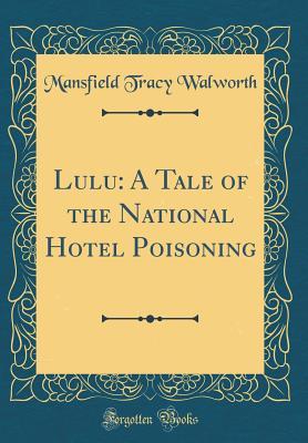 Read Online Lulu: A Tale of the National Hotel Poisoning (Classic Reprint) - Mansfield Tracy Walworth file in PDF