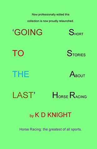 Download Going to the Last: Stories of Horses and Racing - K D Knight | ePub