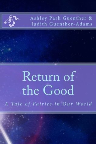 Read Online Return of the Good: A Story of Fairies in Our World - Ashley Park Guenther file in ePub