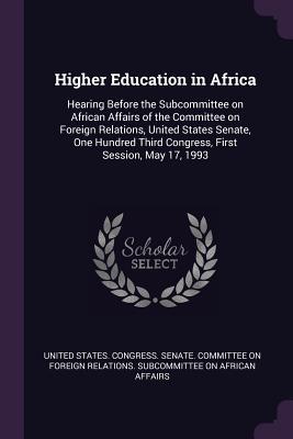 Download Higher Education in Africa: Hearing Before the Subcommittee on African Affairs of the Committee on Foreign Relations, United States Senate, One Hundred Third Congress, First Session, May 17, 1993 - U.S. Congress | PDF