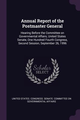 Full Download Annual Report of the Postmaster General: Hearing Before the Committee on Governmental Affairs, United States Senate, One Hundred Fourth Congress, Second Session, September 26, 1996 - U.S. Congress file in ePub