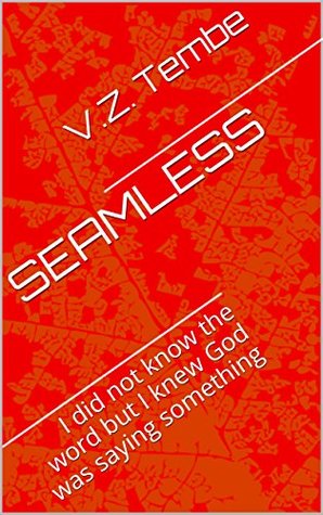 Read SEAMLESS: I Did Not Know The Word But I Knew God Was Saying Something - V.Z. Tembe file in PDF
