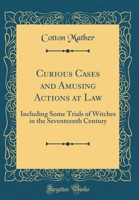 Full Download Curious Cases and Amusing Actions at Law: Including Some Trials of Witches in the Seventeenth Century (Classic Reprint) - Cotton Mather file in ePub