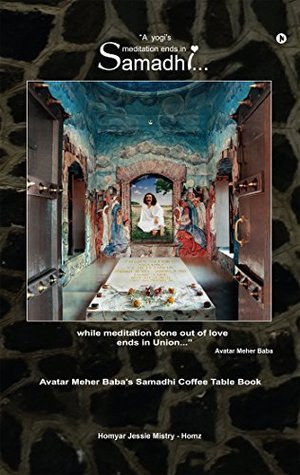 Full Download A Yogi's Meditation Ends in SamadhiWhile Meditation Done out of Love Ends in Union : Avatar Meher Baba's Samadhi Coffee Table Book - Homyar Jessie Mistry - Homz | ePub
