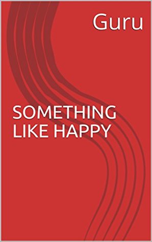 Read SOMETHING LIKE HAPPY: Its all about being happy . - Guru file in ePub