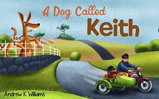 Read A Dog Called Keith: Australian Adventure (children's rhyming picture book, funny short bedtime story, recommended for young kids aged 4 - 8) - Andrew K Williams | PDF