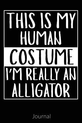 Read Online This Is My Human Costume I'm Really an Alligator: Funny Alligator Animal Quote Novelty Gift Notebook -  | ePub