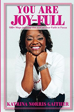Read You are JOY - FULL: 100  Ways to Keep the JOY of Your Faith in Focus - Katrina Gaither file in PDF