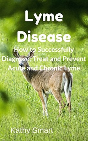 Read Lyme Disease: How to Successfully Diagnose, Treat and Prevent Acute and Chronic Lyme (Aber Health Guides Book 10) - Kathy Smart | ePub