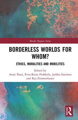 Read Borderless Worlds for Whom?: Ethics, Moralities and Mobilities - Anssi Paasi | PDF