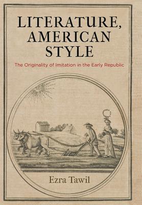 Full Download Literature, American Style: The Originality of Imitation in the Early Republic - Ezra F Tawil file in ePub