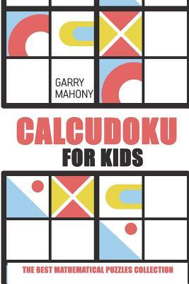 Read Online Calcudoku for Kids: The Best Mathematical Puzzles Collection - Garry Mahony | ePub
