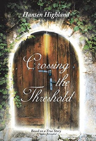 Full Download Crossing the Threshold: Based on a True Story A Healer Revealed - Hansen Highland | PDF