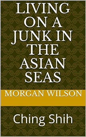 Read Living on a Junk in the Asian Seas: Ching Shih - Morgan Wilson file in ePub