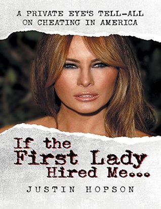 Download If the First Lady Hired Me: A Private Eye's Tell-All On Cheating In America - Justin Hopson | ePub