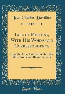 Read Life of Fortuny, with His Works and Correspondence: From the French of Baron Davillier, with Notes and Reminiscences (Classic Reprint) - Jean Charles Davillier | PDF