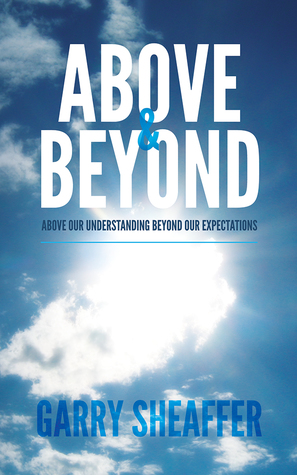 Read Online Above & Beyond: Above Our Understanding, Beyond Our Expectations - Garry Sheaffer | ePub