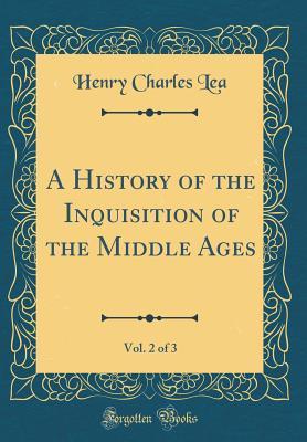 Download A History of the Inquisition of the Middle Ages, Vol. 2 of 3 (Classic Reprint) - Henry Charles Lea file in ePub