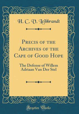 Download Precis of the Archives of the Cape of Good Hope: The Defense of Willem Adriaan Van Der Stel (Classic Reprint) - H C V Leibbrandt | ePub