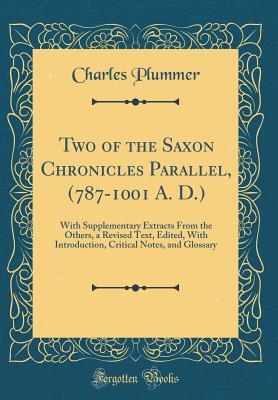 Read Two of the Saxon Chronicles Parallel, (787-1001 A. D.): With Supplementary Extracts from the Others, a Revised Text, Edited, with Introduction, Critical Notes, and Glossary (Classic Reprint) - Charles Plummer file in ePub