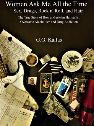 Download Women Ask Me All the Time: Sex, Drugs, Rock n' Roll, and Hair The True Story of How a Musician Hairstylist Overcame Alcoholism and Drug Addiction - G.G. Kalfas file in ePub