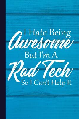 Read Online I Hate Being Awesome But I'm a Rad Tech So I Can't Help It: Radiography X-Ray Tech Journal Notebook for Notes, as a Planner or Journaling Gift - The Rad Look | PDF