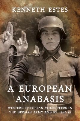 Read A European Anabasis: Western European Volunteers in the German Army and Ss, 1940-45 - Kenneth W. Estes | PDF