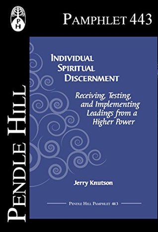 Full Download Individual Spiritual Discernment: Receiving, Testing, and Implementing Leadings from a Higher Power (Pendle Hill Pamphlets Book 443) - jerry knutson file in ePub