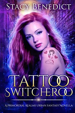 Full Download Tattoo Switcheroo: A Primordial Realms Urban Fantasy Novella - Stacy Benedict | ePub