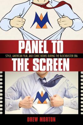 Download Panel to the Screen: Style, American Film, and Comic Books During the Blockbuster Era - Drew Morton | PDF