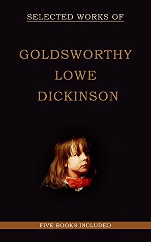Read Online Selected Works of Goldsworthy Lowes Dickinson: (Appearances, The European Anarchy, The Greek View Of Life, The Meaning Of Good--A Dialogue, A Modern Symposium) - Goldsworthy Lowes Dickinson | ePub