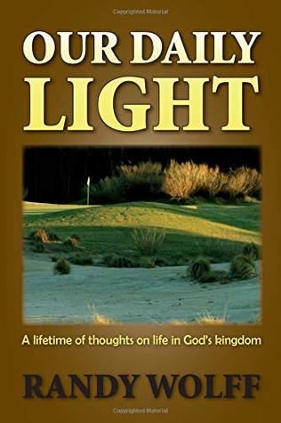 Full Download Our Daily Light: A lifetime of thoughts on life in God's kingdom - Randy Wolff file in ePub