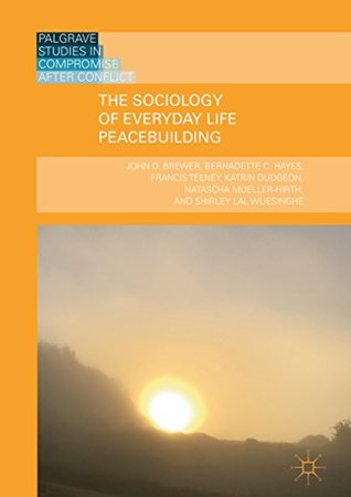 Read The Sociology of Everyday Life Peacebuilding (Palgrave Studies in Compromise after Conflict) - John D. Brewer | PDF