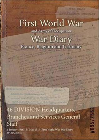 Read Online 46 Division Headquarters, Branches and Services General Staff: 1 January 1916 - 31 May 1917 (First World War, War Diary, Wo95/2663) - British War Office file in ePub