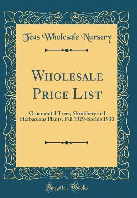 Download Wholesale Price List: Ornamental Trees, Shrubbery and Herbaceous Plants, Fall 1929-Spring 1930 (Classic Reprint) - Teas Wholesale Nursery file in ePub