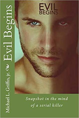 Read Evil Begins: Snapshot in the Mind of a Serial Killer - Michael L. Griffin Jr. | PDF