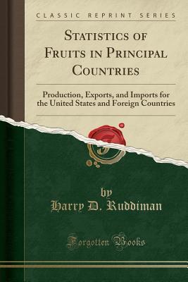 Read Statistics of Fruits in Principal Countries: Production, Exports, and Imports for the United States and Foreign Countries (Classic Reprint) - Harry D Ruddiman file in ePub