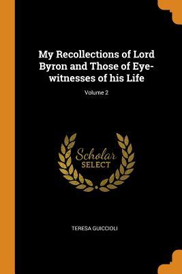Read My Recollections of Lord Byron and Those of Eye-Witnesses of His Life; Volume 2 - Teresa Guiccioli file in ePub