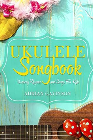 Read Online Ukulele Songbook: Nursery Rhymes and Songs For Kids - Adrian Gavinson file in ePub
