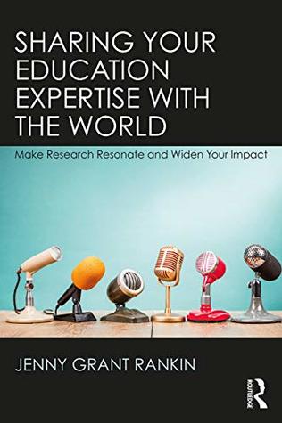 Full Download Sharing Your Education Expertise with the World: Make Research Resonate and Widen Your Impact - Jenny Grant Rankin | PDF