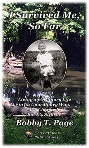 Read Online I Survived Me, So Far: Living an Ordinary Life in an Unordinary way, I'm Changed, but it's Still Me - Bobby Page | PDF