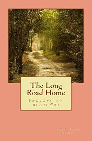Full Download The Long Road Home: Finding my way back to God - Karen Pless Gaines | ePub