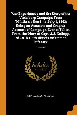 Full Download War Experiences and the Story of the Vicksburg Campaign from Milliken's Bend to July 4, 1863; Being an Accurate and Graphic Account of Campaign Events Taken from the Diary of Capt. J.J. Kellogg, of Co. B 113th Illinois Volunteer Infantry; Volume 2 - John Jackson Kellogg file in ePub